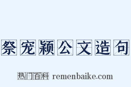 祭宠颖公文造句是什么意思的图片